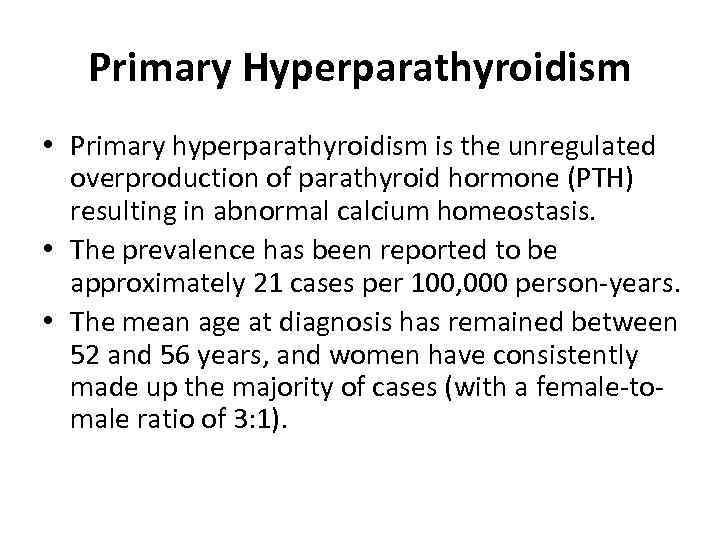 Primary Hyperparathyroidism • Primary hyperparathyroidism is the unregulated overproduction of parathyroid hormone (PTH) resulting