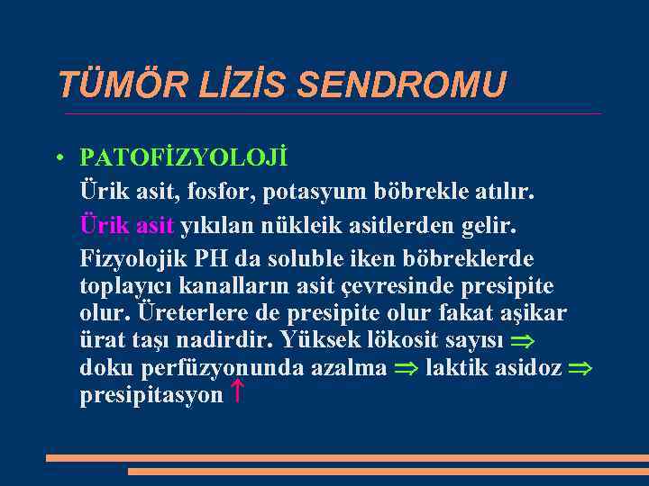 TÜMÖR LİZİS SENDROMU • PATOFİZYOLOJİ Ürik asit, fosfor, potasyum böbrekle atılır. Ürik asit yıkılan