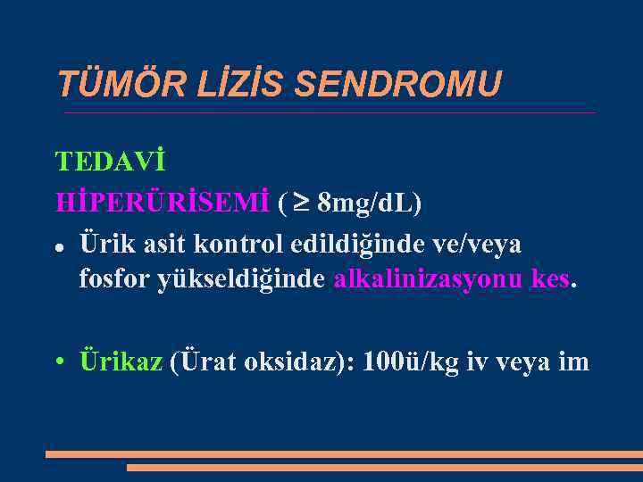 TÜMÖR LİZİS SENDROMU TEDAVİ HİPERÜRİSEMİ ( 8 mg/d. L) Ürik asit kontrol edildiğinde ve/veya