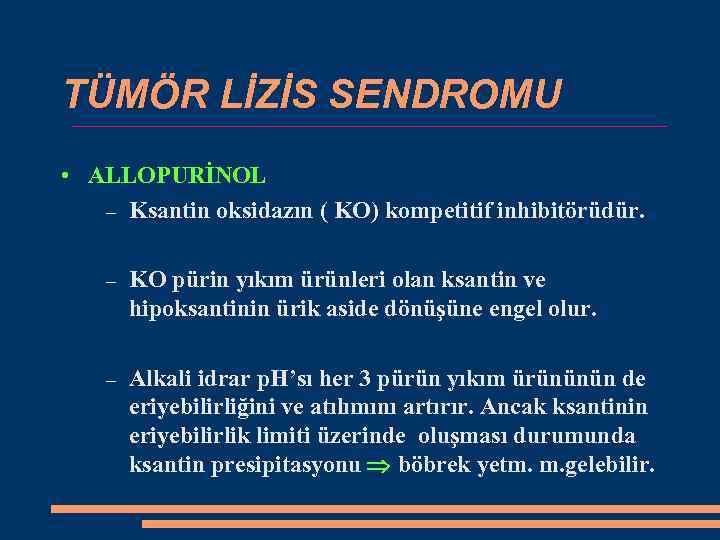 TÜMÖR LİZİS SENDROMU • ALLOPURİNOL Ksantin oksidazın ( KO) kompetitif inhibitörüdür. KO pürin yıkım