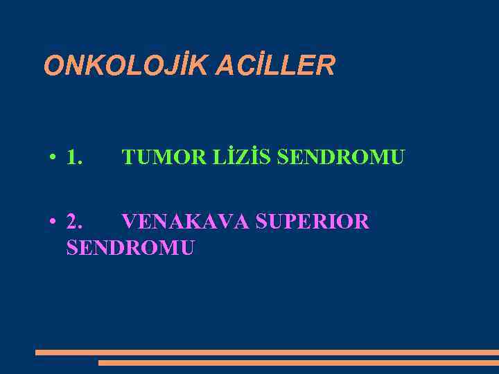 ONKOLOJİK ACİLLER • 1. TUMOR LİZİS SENDROMU • 2. VENAKAVA SUPERIOR SENDROMU 