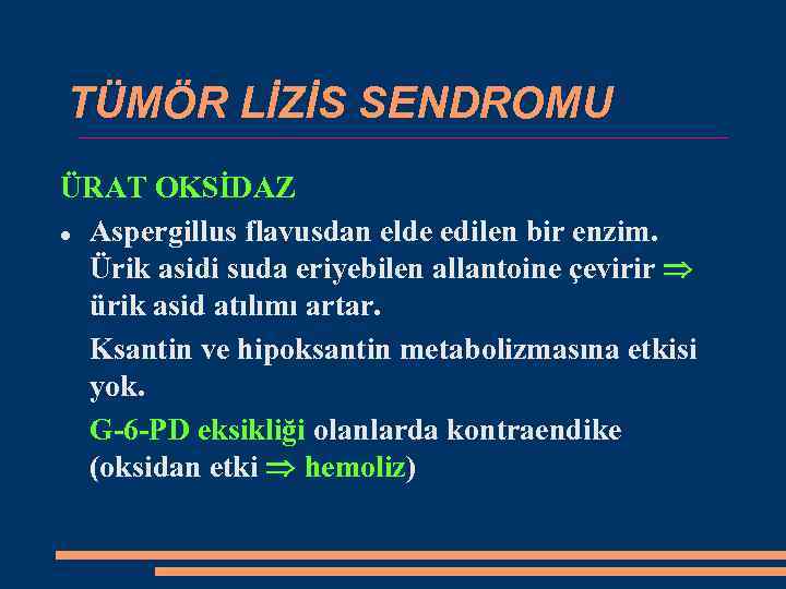 TÜMÖR LİZİS SENDROMU ÜRAT OKSİDAZ Aspergillus flavusdan elde edilen bir enzim. Ürik asidi suda