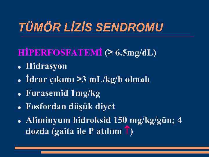 TÜMÖR LİZİS SENDROMU HİPERFOSFATEMİ ( 6. 5 mg/d. L) Hidrasyon İdrar çıkımı 3 m.