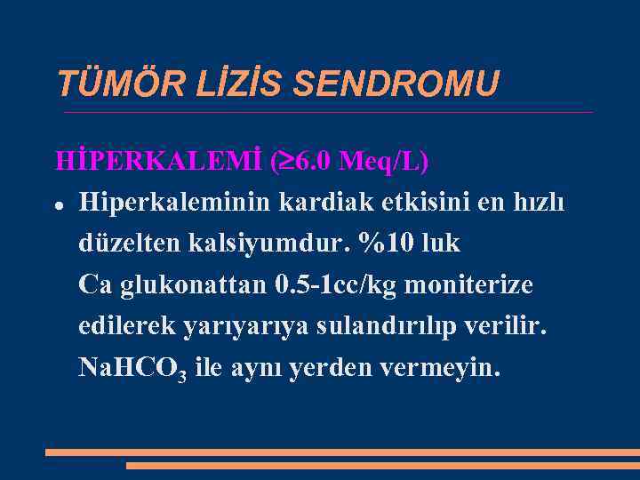 TÜMÖR LİZİS SENDROMU HİPERKALEMİ ( 6. 0 Meq/L) Hiperkaleminin kardiak etkisini en hızlı düzelten