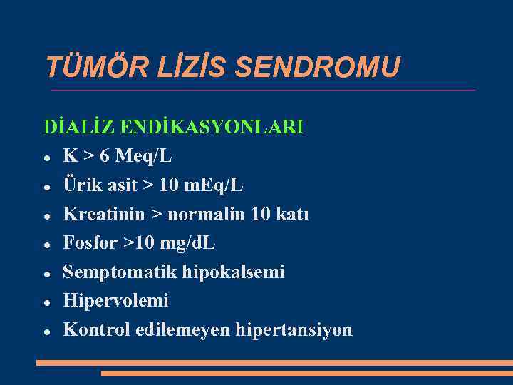 TÜMÖR LİZİS SENDROMU DİALİZ ENDİKASYONLARI K > 6 Meq/L Ürik asit > 10 m.
