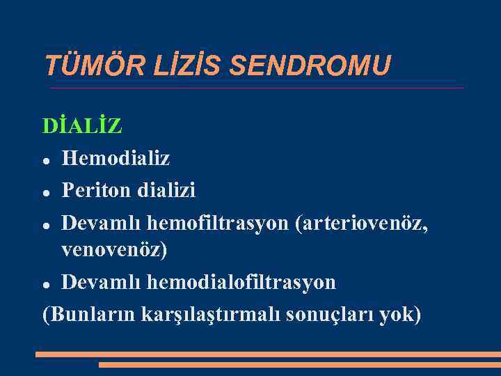 TÜMÖR LİZİS SENDROMU DİALİZ Hemodializ Periton dializi Devamlı hemofiltrasyon (arteriovenöz, venovenöz) Devamlı hemodialofiltrasyon (Bunların
