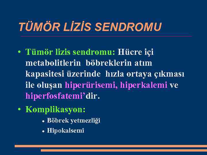 TÜMÖR LİZİS SENDROMU • Tümör lizis sendromu: Hücre içi metabolitlerin böbreklerin atım kapasitesi üzerinde