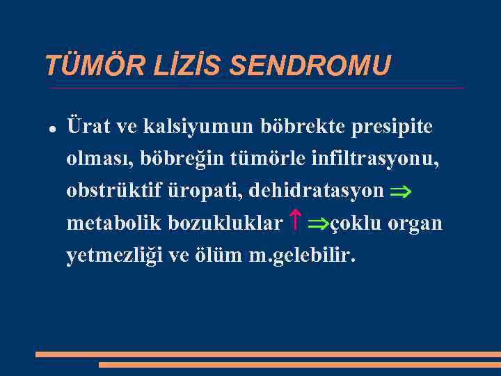 TÜMÖR LİZİS SENDROMU Ürat ve kalsiyumun böbrekte presipite olması, böbreğin tümörle infiltrasyonu, obstrüktif üropati,