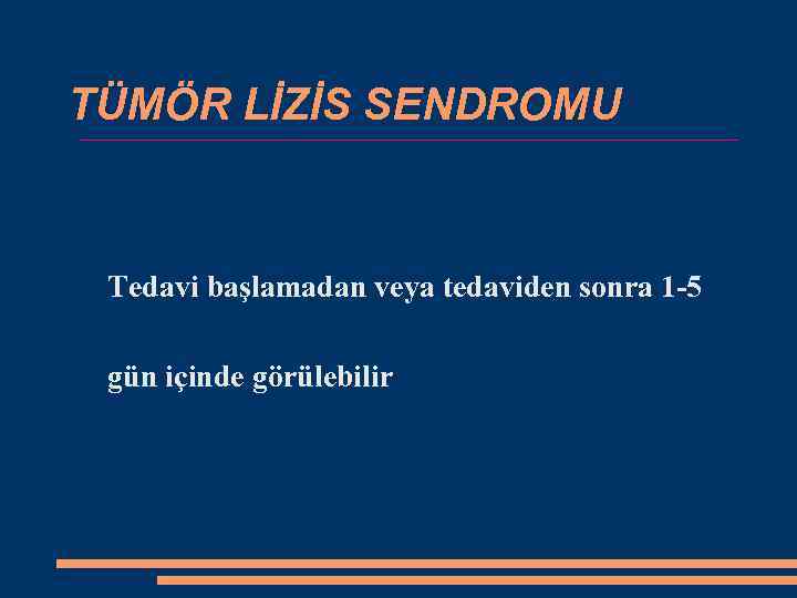 TÜMÖR LİZİS SENDROMU Tedavi başlamadan veya tedaviden sonra 1 -5 gün içinde görülebilir 