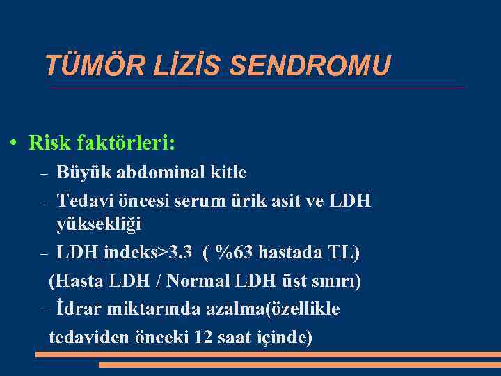 TÜMÖR LİZİS SENDROMU • Risk faktörleri: Büyük abdominal kitle Tedavi öncesi serum ürik asit