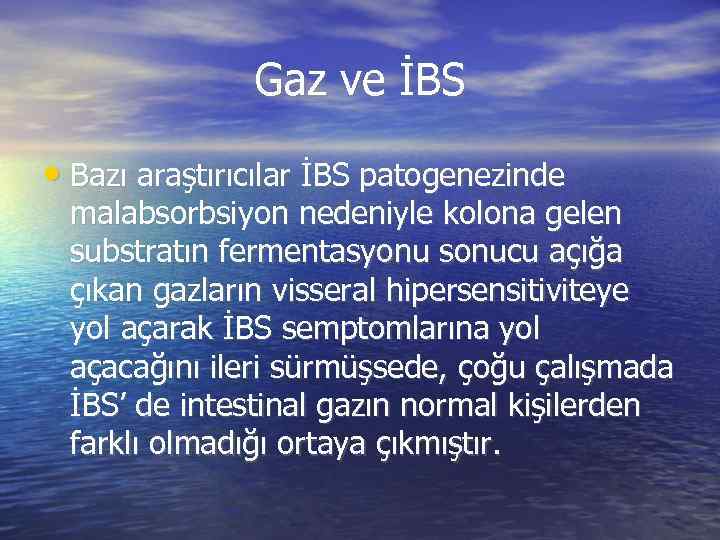 Gaz ve İBS • Bazı araştırıcılar İBS patogenezinde malabsorbsiyon nedeniyle kolona gelen substratın fermentasyonu