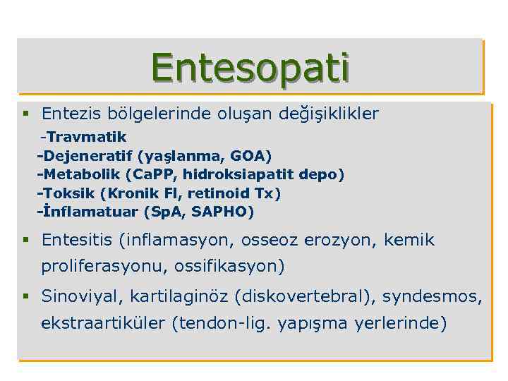 Entesopati § Entezis bölgelerinde oluşan değişiklikler -Travmatik -Dejeneratif (yaşlanma, GOA) -Metabolik (Ca. PP, hidroksiapatit