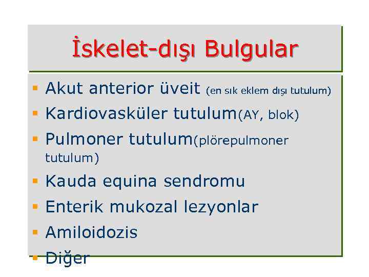 İskelet-dışı Bulgular § Akut anterior üveit (en sık eklem dışı tutulum) § Kardiovasküler tutulum(AY,