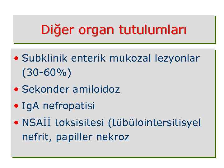 Diğer organ tutulumları • Subklinik enterik mukozal lezyonlar (30 -60%) • Sekonder amiloidoz •