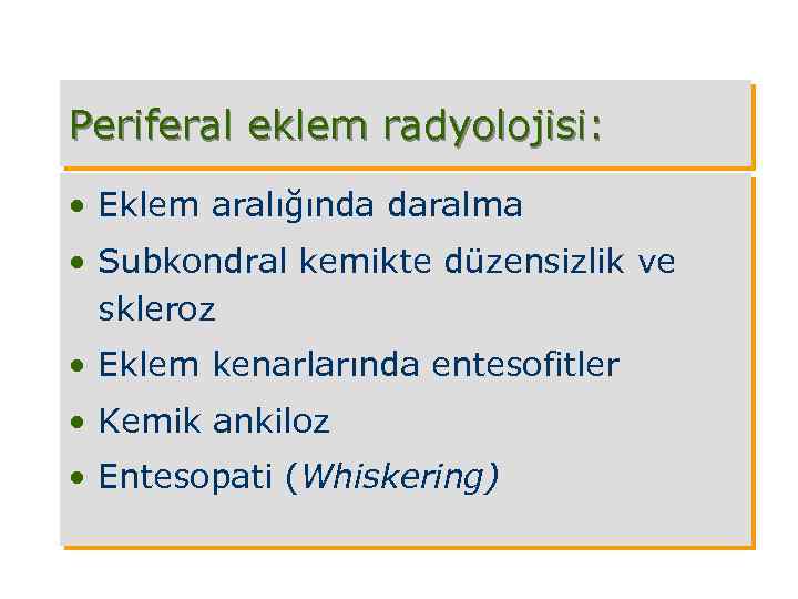 Periferal eklem radyolojisi: • Eklem aralığında daralma • Subkondral kemikte düzensizlik ve skleroz •