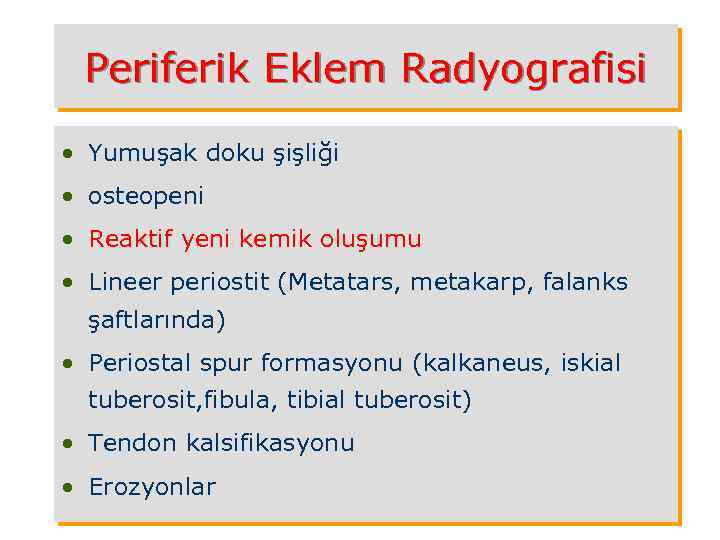 Periferik Eklem Radyografisi • Yumuşak doku şişliği • osteopeni • Reaktif yeni kemik oluşumu