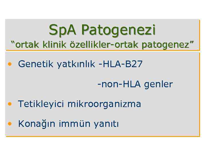 Sp. A Patogenezi “ortak klinik özellikler-ortak patogenez” • Genetik yatkınlık -HLA-B 27 -non-HLA genler