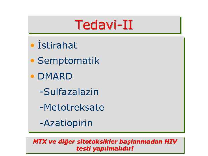 Tedavi-II • İstirahat • Semptomatik • DMARD -Sulfazalazin -Metotreksate -Azatiopirin MTX ve diğer sitotoksikler