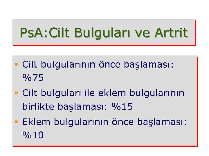 Ps. A: Cilt Bulguları ve Artrit § Cilt bulgularının önce başlaması: %75 § Cilt