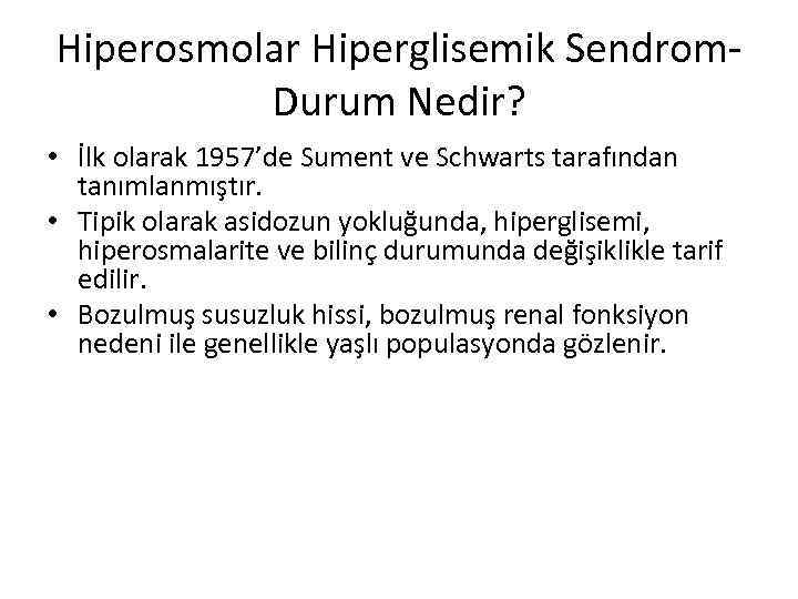 Hiperosmolar Hiperglisemik Sendrom. Durum Nedir? • İlk olarak 1957’de Sument ve Schwarts tarafından tanımlanmıştır.