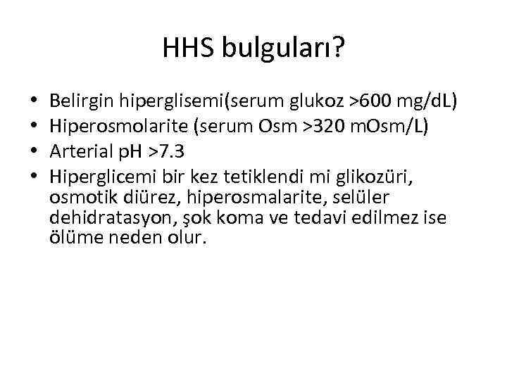 HHS bulguları? • • Belirgin hiperglisemi(serum glukoz >600 mg/d. L) Hiperosmolarite (serum Osm >320