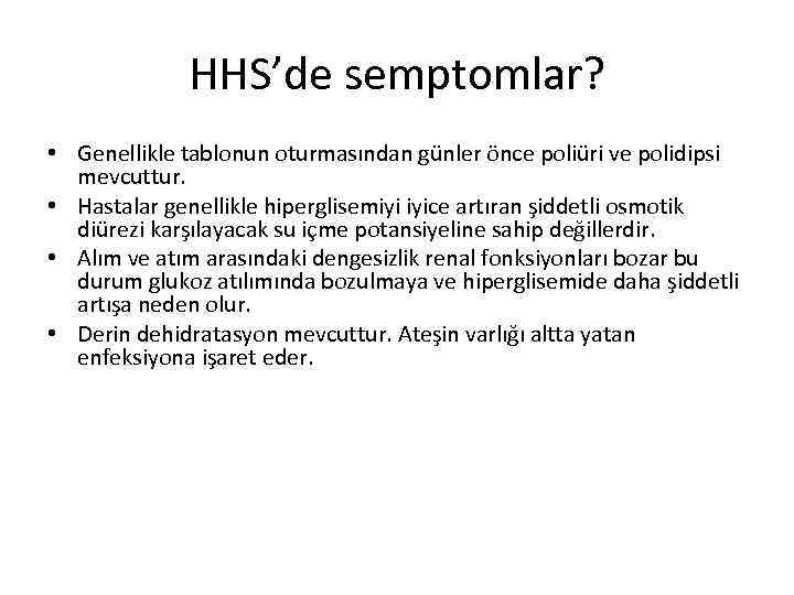 HHS’de semptomlar? • Genellikle tablonun oturmasından günler önce poliüri ve polidipsi mevcuttur. • Hastalar