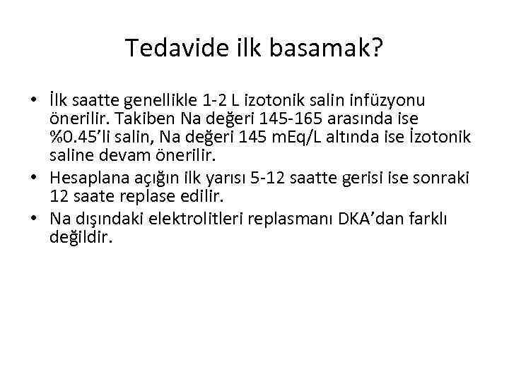 Tedavide ilk basamak? • İlk saatte genellikle 1 -2 L izotonik salin infüzyonu önerilir.