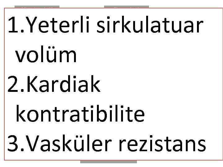 1. Yeterli sirkulatuar volüm 2. Kardiak kontratibilite 3. Vasküler rezistans Prostosiklin ve NO artar