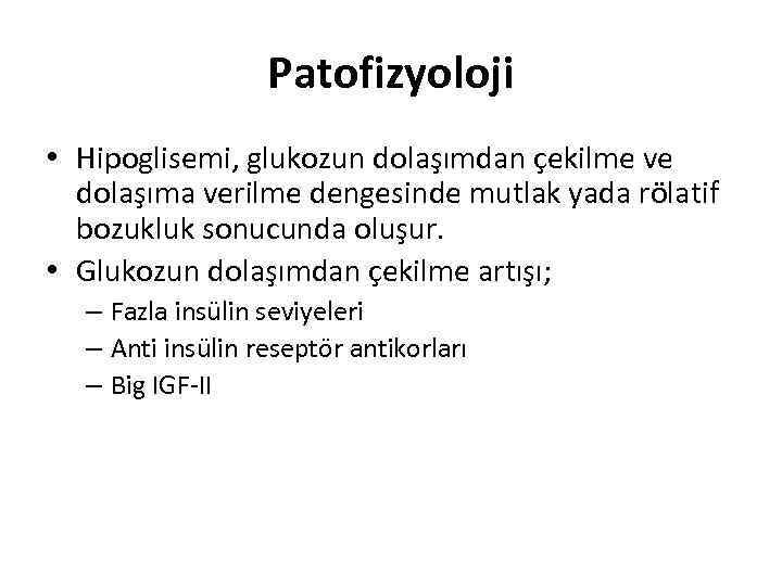 Patofizyoloji • Hipoglisemi, glukozun dolaşımdan çekilme ve dolaşıma verilme dengesinde mutlak yada rölatif bozukluk