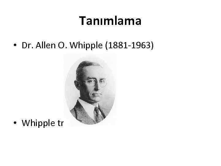 Tanımlama • Dr. Allen O. Whipple (1881 -1963) • Whipple triadı /1938 