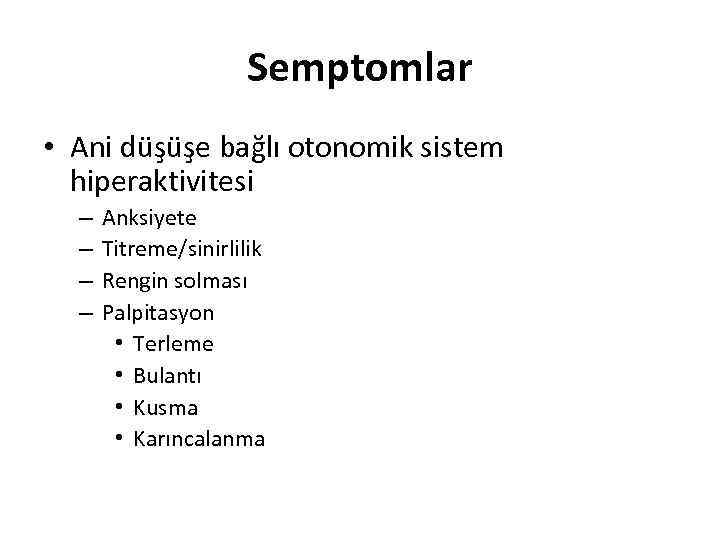 Semptomlar • Ani düşüşe bağlı otonomik sistem hiperaktivitesi – – Anksiyete Titreme/sinirlilik Rengin solması