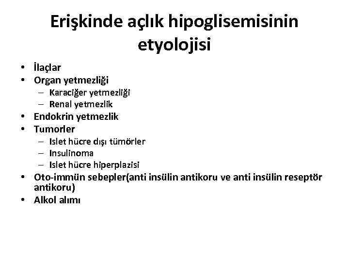 Erişkinde açlık hipoglisemisinin etyolojisi • İlaçlar • Organ yetmezliği – Karaciğer yetmezliği – Renal