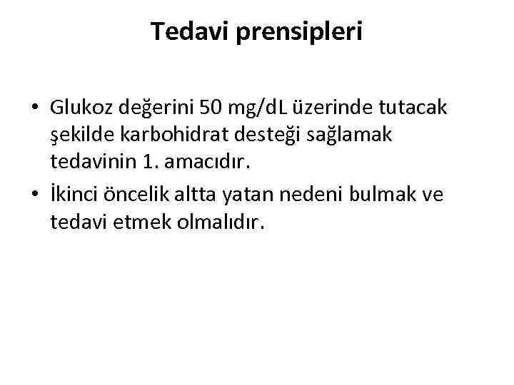 Tedavi prensipleri • Glukoz değerini 50 mg/d. L üzerinde tutacak şekilde karbohidrat desteği sağlamak