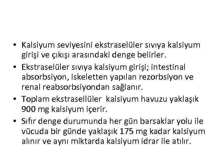  • Kalsiyum seviyesini ekstraselüler sıvıya kalsiyum girişi ve çıkışı arasındaki denge belirler. •