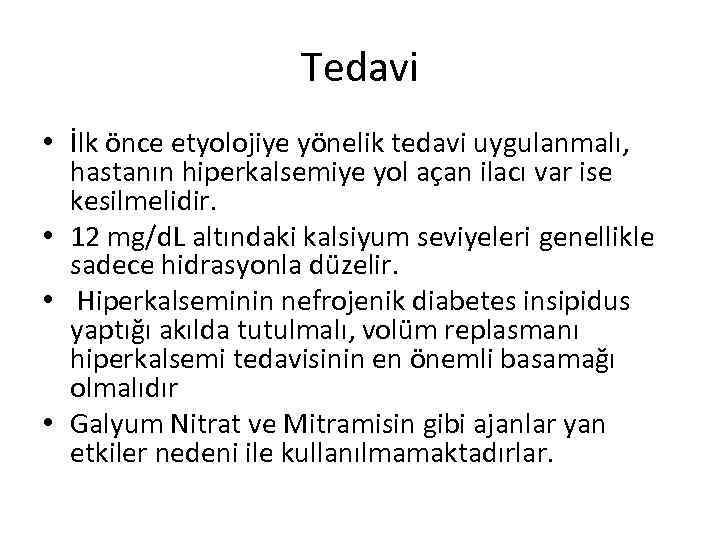 Tedavi • İlk önce etyolojiye yönelik tedavi uygulanmalı, hastanın hiperkalsemiye yol açan ilacı var