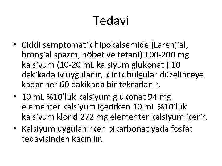 Tedavi • Ciddi semptomatik hipokalsemide (Larenjial, bronşial spazm, nöbet ve tetani) 100 -200 mg