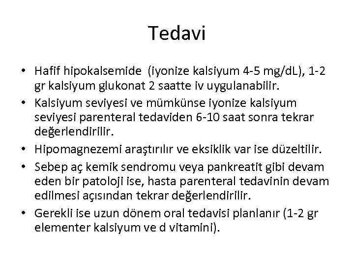 Tedavi • Hafif hipokalsemide (iyonize kalsiyum 4 -5 mg/d. L), 1 -2 gr kalsiyum