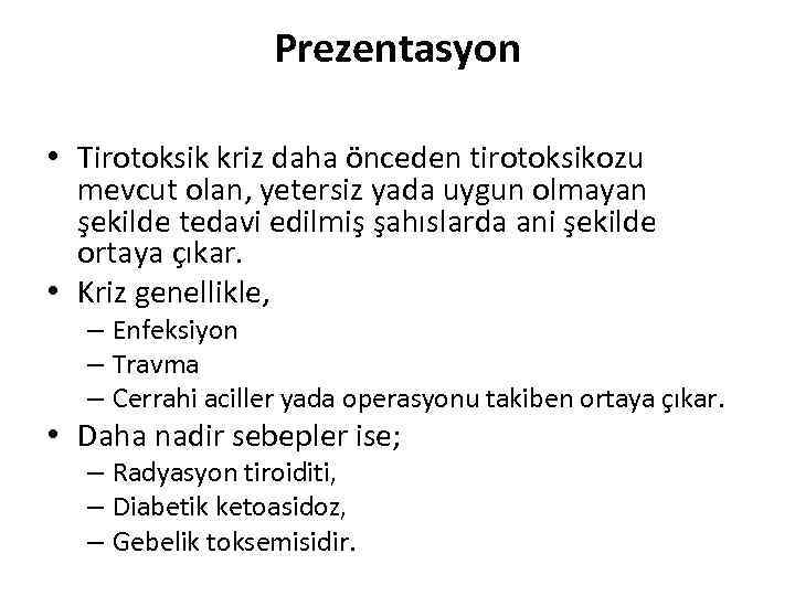 Prezentasyon • Tirotoksik kriz daha önceden tirotoksikozu mevcut olan, yetersiz yada uygun olmayan şekilde
