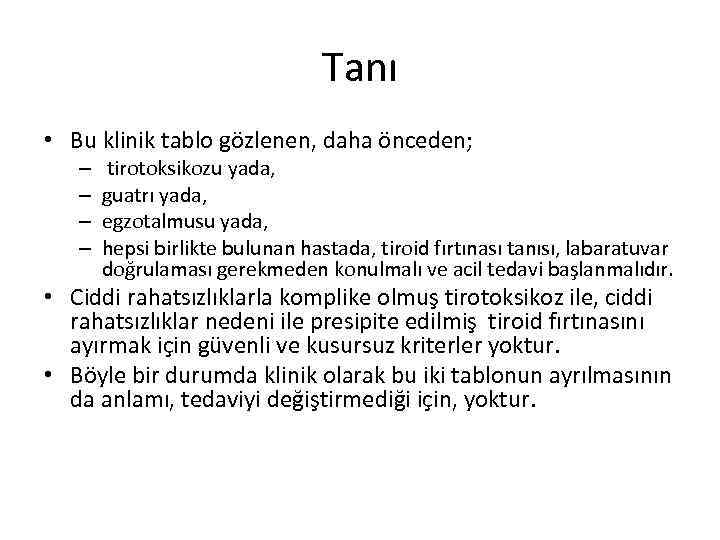 Tanı • Bu klinik tablo gözlenen, daha önceden; – – tirotoksikozu yada, guatrı yada,