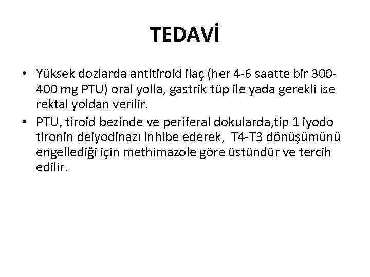 TEDAVİ • Yüksek dozlarda antitiroid ilaç (her 4 -6 saatte bir 300400 mg PTU)