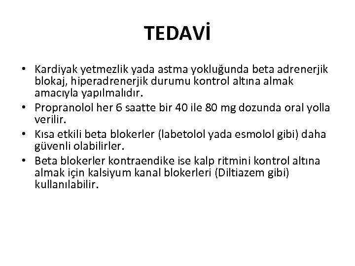 TEDAVİ • Kardiyak yetmezlik yada astma yokluğunda beta adrenerjik blokaj, hiperadrenerjik durumu kontrol altına