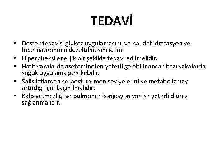 TEDAVİ • Destek tedavisi glukoz uygulamasını, varsa, dehidratasyon ve hipernatreminin düzeltilmesini içerir. • Hiperpireksi