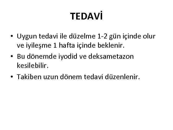 TEDAVİ • Uygun tedavi ile düzelme 1 -2 gün içinde olur ve iyileşme 1