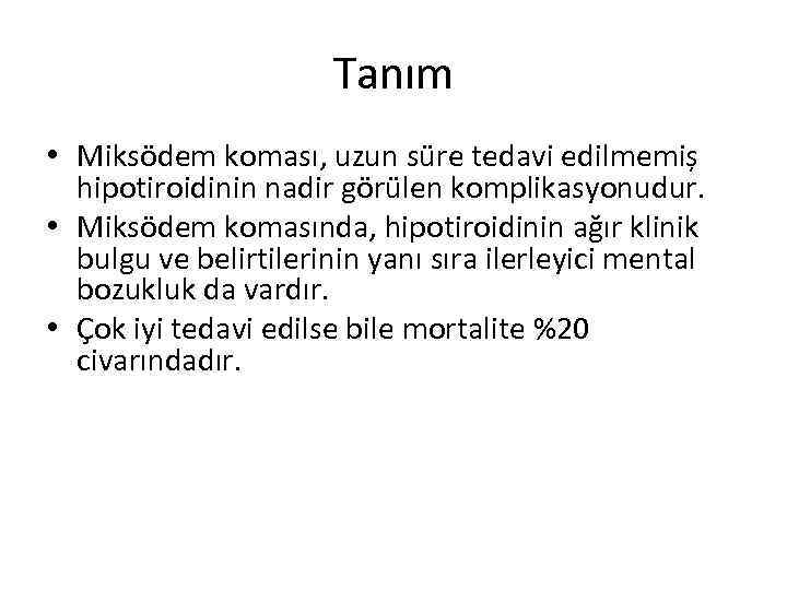Tanım • Miksödem koması, uzun süre tedavi edilmemiș hipotiroidinin nadir görülen komplikasyonudur. • Miksödem