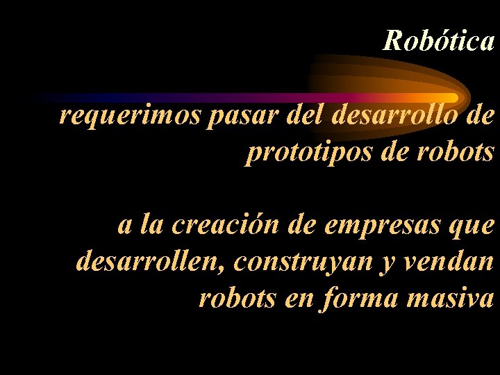 Robótica requerimos pasar del desarrollo de prototipos de robots a la creación de empresas