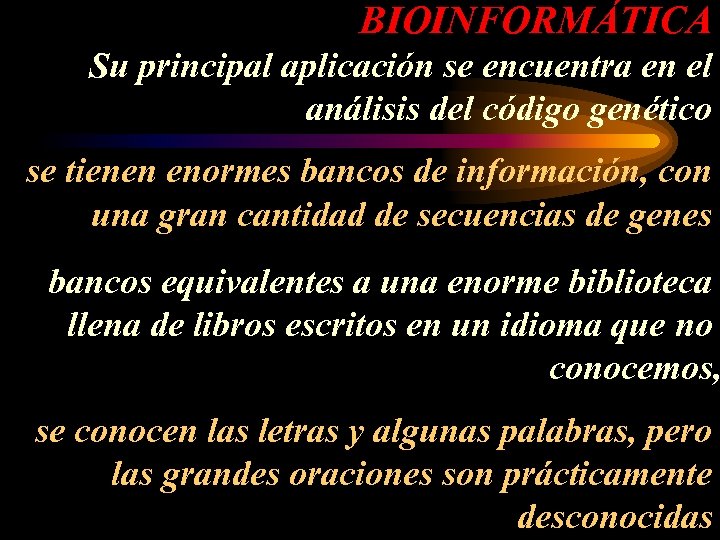 BIOINFORMÁTICA Su principal aplicación se encuentra en el análisis del código genético se tienen