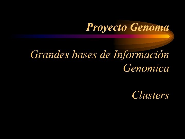 Proyecto Genoma Grandes bases de Información Genomica Clusters 