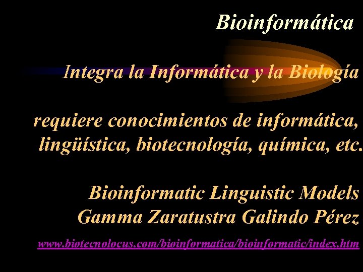 Bioinformática Integra la Informática y la Biología requiere conocimientos de informática, lingüística, biotecnología, química,