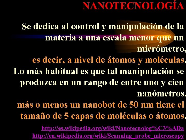  NANOTECNOLOGÍA Se dedica al control y manipulación de la materia a una escala