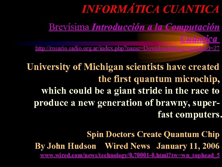 INFORMÁTICA CUANTICA Brevísima Introducción a la Computación Cuántica http: //rosario. sadio. org. ar/index. php?
